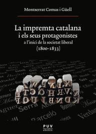 Title: La impremta catalana i els seus protagonistes: A l'inici de la societat liberal (1800-1833), Author: Montserrat Comas i Güell