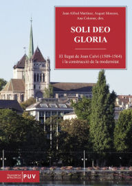 Title: Soli deo Gloria: El llegat de Joan Calví (1509-1564) i la construcció de la modernitat, Author: AAVV
