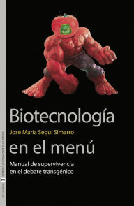 Title: Biotecnología en el menú: Manual de supervivencia en el debate transgénico, Author: José María Seguí Simarro