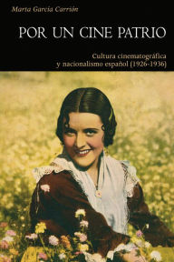 Title: Por un cine patrio: Cultura cinematográfica y nacionalismo español (1926-1936), Author: Marta García Carrión