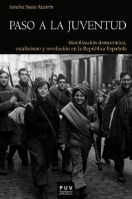 Title: Paso a la juventud: Movilización democrática, estalinismo y revolución en la República Española, Author: Sandra Souto Kustrín