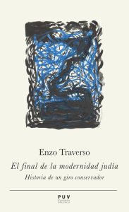 Title: El final de la modernidad judía: Historia de un giro conservador, Author: Enzo Traverso