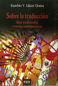Title: Sobre la traducción: Ideas tradicionales y teorías contemporáneas, Author: Eusebio V. Llácer Llorca