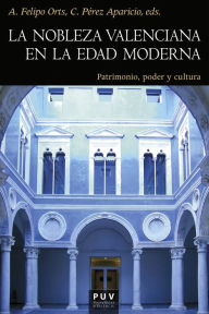 Title: La nobleza valenciana en la Edad Moderna: Patrimonio, poder y cultura, Author: AAVV