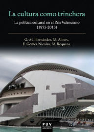 Title: La cultura como trinchera: La política cultural en el País Valenciano (1975-2013), Author: Maria Albert Rodrigo