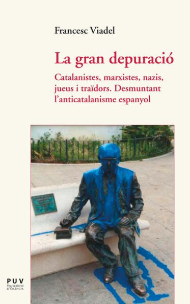 La gran depuració: Catalanistes, marxistes, nazis, jueus i traïdors. Desmuntant l?anticatalanisme espanyol