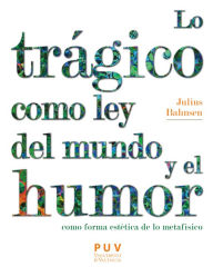 Title: Lo trágico como ley del mundo y el humor como forma estética de lo metafísico: Monografías situadas en los márgenes de la dialéctica real, Author: Julius Bahnsen