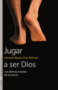 Title: Jugar a ser Dios: Los dilemas morales de la ciencia, Author: Salvador Macip i Maresma