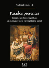 Title: Pasados presentes: Tradiciones historiográficas en la musicología europea (1870-1930), Author: AAVV