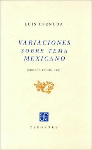 Title: Variaciones sobre tema mexicano. Fascsimil de la 1ed. publicada por Porrua y Obregon, Mexico, 1952, Author: Luis Cernuda