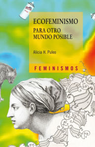 Title: Ecofeminismo para otro mundo posible, Author: Alicia H. Puleo