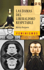 Title: Las damas del liberalismo respetable: Los imaginarios sociales del feminismo liberal en España (1834-1850), Author: Mónica Burguera