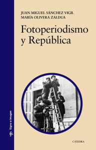Title: Fotoperiodismo y República, Author: Juan Miguel Sánchez Vigil