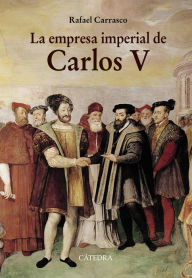 Title: La empresa imperial de Carlos V: y la España de los albores de la modernidad, Author: Rafael Carrasco