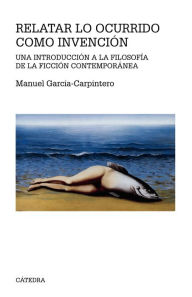 Title: Relatar lo ocurrido como invención: Una introducción a la filosofía de la ficción contemporánea, Author: Manuel García-Carpintero
