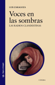 Title: Voces en las sombras: Las radios clandestinas, Author: Luis Zaragoza Fernández