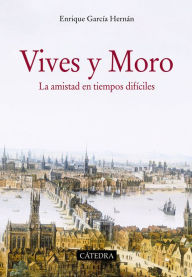 Title: Vives y Moro: La amistad en tiempos difíciles, Author: Enrique García Hernán