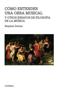 Title: Cómo entender una obra musical y otros ensayos de Filosofía de la Música, Author: Stephen Davies