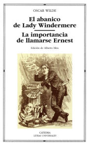 Title: El abanico de Lady Windermere; La importancia de llamarse Ernest, Author: Oscar Wilde