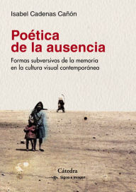 Title: Poética de la ausencia: Formas subversivas de la memoria en la cultura visual contemporánea, Author: Isabel Cadenas Cañón