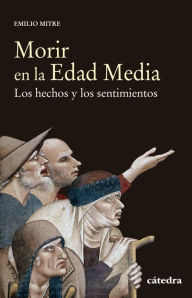 Title: Morir en la Edad Media: Los hechos y los sentimientos, Author: Emilio Mitre
