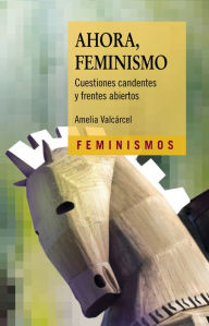 Title: Ahora, Feminismo: Cuestiones candentes y frentes abiertos, Author: Amelia Valcárcel