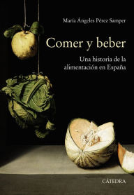 Title: Comer y beber: Una historia de la alimentación en España, Author: María Ángeles Pérez Samper