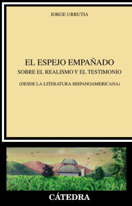 Title: El espejo empañado: Sobre el realismo y e testimonio (desde la literatura hispanoamericana), Author: Jorge Urrutia