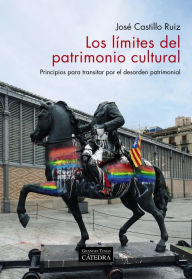 Title: Los límites del patrimonio cultural: Principios para transitar por el desorden patrimonial, Author: José Castillo Ruiz
