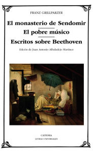 Title: El monasterio de Sendomir; El pobre músico; Escritos sobre Beethoven, Author: Franz Grillparzer