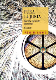 Title: Pura lujuria: Filosofía feminista elemental, Author: Mary Daly