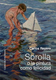 Title: Sorolla o la pintura como felicidad, Author: Carlos Reyero