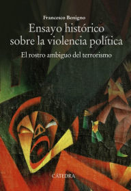 Title: Ensayo histórico sobre la violencia política: El rostro ambiguo del terrorismo, Author: Francesco Benigno