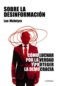 Title: Sobre la desinformación: Cómo luchar por la verdad y proteger la democracia, Author: Lee McIntyre