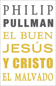 Title: El buen Jesús y Cristo el malvado (The Good Man Jesus and the Scoundrel Christ), Author: Philip Pullman