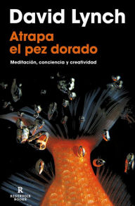 Title: Atrapa el pez dorado: Meditación, conciencia y creatividad, Author: David Lynch