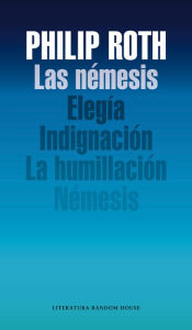 Title: Las némesis: Elegía / Indignación / La humillación / Némesis, Author: Philip Roth