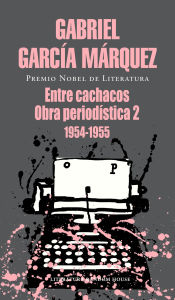 Title: Entre cachacos: Obra periodística, 2 (1954-1955), Author: Gabriel García Márquez
