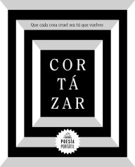 Title: Cortázar. Que cada cosa cruel sea tú que vuelves / May You Return to My Life with Every Misfortune, Author: Julio Cortázar