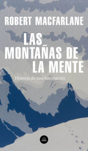 Title: Las montañas de la mente: Historia de una fascinación, Author: Robert Macfarlane