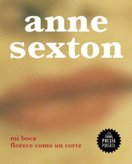 Title: Mi boca florece como un corte, Author: Anne Sexton
