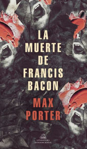 Title: La muerte de Francis Bacon, Author: Max Porter