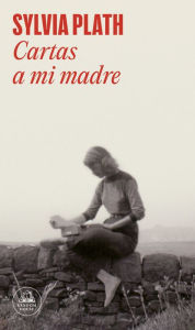 Title: Cartas a mi madre / Letters Home, Author: Sylvia Plath