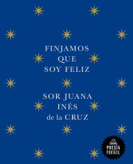 Title: Finjamos que soy feliz, Author: Sor Juana Inés de la Cruz
