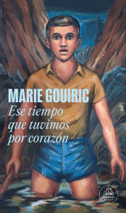 Title: Ese tiempo que tuvimos por corazón / When Our Hearts Led, Author: MARIE GOUIRIC