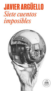 Title: Siete cuentos imposibles (Relanz. En Rh) / Seven Impossible Stories, Author: Javier Arguello