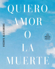 Title: Quiero amor o la muerte, Author: Vicente Aleixandre