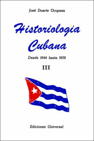 Title: Historiologia Cubana: desde 1944 hasta 1959 III (Large Print), Author: Jose Duarte Oropesa