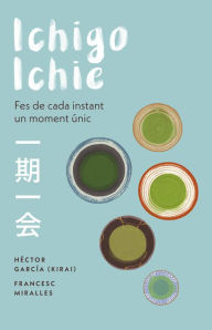 Title: Ichigo-ichie: Fes de cada instant un moment únic, Author: Francesc Miralles