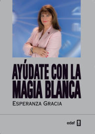 Title: Ayudate con la magia blanca de Esperanza Gracia, Author: Esperanza Gracia